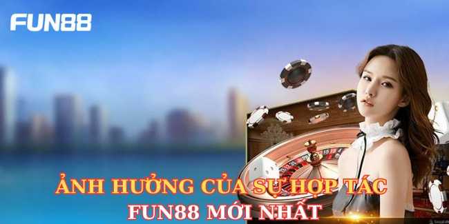 Ảnh hưởng của sự hợp tác Fun88 mới