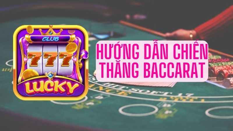 Hướng dẫn soi cầu Baccarat tại cổng game Lucky Club